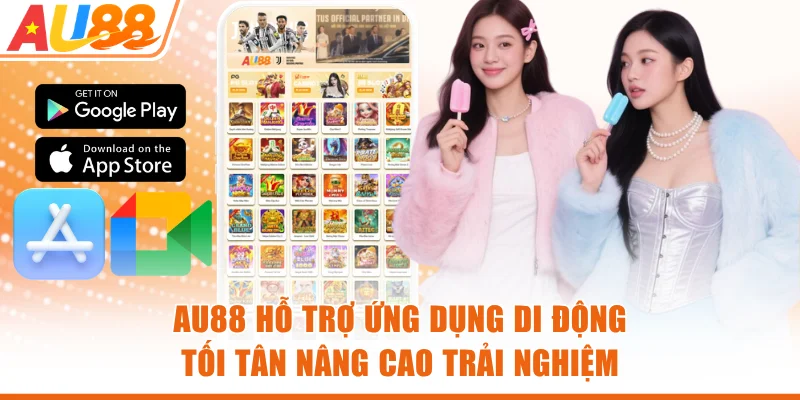 AU88 hỗ trợ ứng dụng di động tối tân nâng cao trải nghiệm